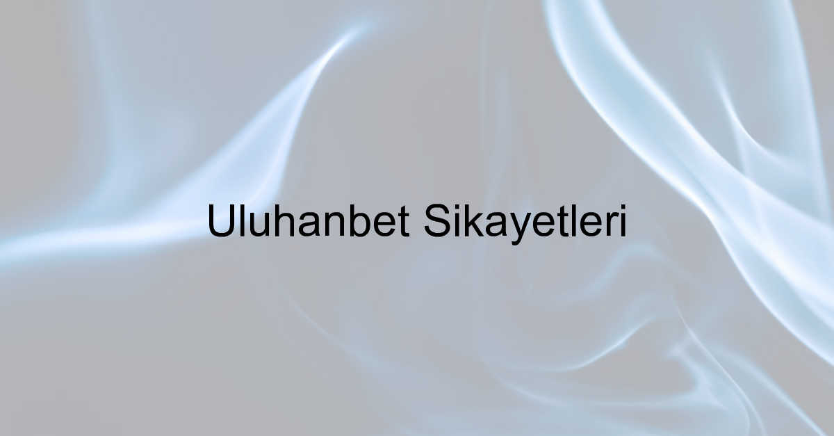 Uluhanbet şikayet